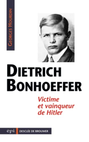 Dietrich Bonhoeffer : Victime et vainqueur de Hitler