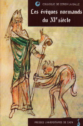 Les Evêques normands du XIè siècle : actes du colloque de Cerisy la Salle, 30 sept. - 3 oct. 1993