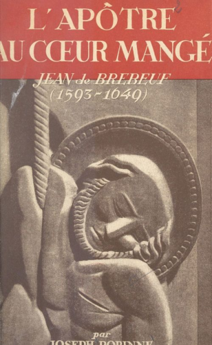 L'ap&ocirc;tre au coeur mang&eacute; Jean de Brebeuf (1593-1649)