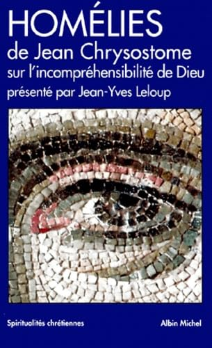Hom&eacute;lies de Jean Chrysostome sur l'incompr&eacute;hensibilit&eacute; de Dieu