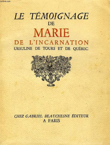 Le t&eacute;moignage de Marie de l'Incarnation, ursuline de Tours et de Qu&eacute;bec