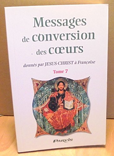 Message de conversion des coeurs donn&eacute;s par J&eacute;sus-Christ &agrave; Fran&ccedil;oise Tome 7