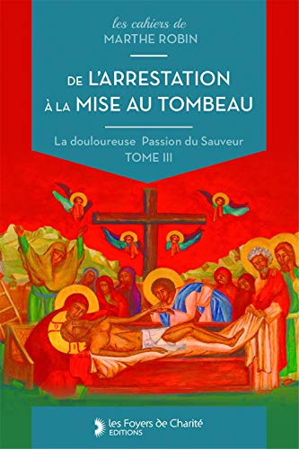 De l'arrestation &agrave; la mise au tombeau