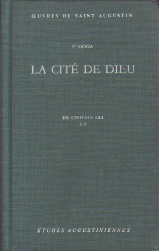 Oeuvres : 5ème série. La cité de Dieu (De civitate Dei). Livres I-V. Impuissance sociale du paganisme.
