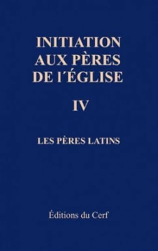 Initiation aux Pères de l'Eglise: Du Concile de Nicée (325) au Concile de Chalcédoine (451) : Les Pères latins : Tome 4