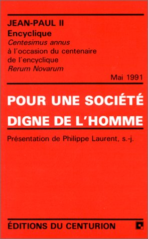 Pour une société digne de l'homme : Centesimus annus à l'occasion du centenaire de l'encyclique Rerum novarum 1er mai 1991