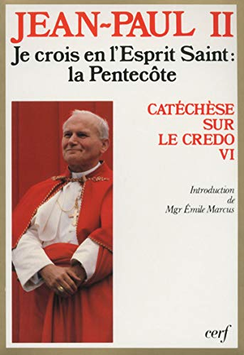 Je crois en l'Esprit Saint: la Pentecôte: Catéchèse sur le credo