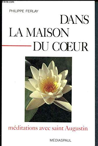Dans la maison du coeur: méditations avec saint Augustin