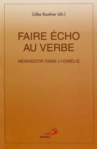 Faire écho au verbe: réinvestir dans l'homélie: hommage à Lucien Robataille