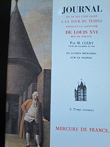 Journal de ce qui s'est passé à la Tour du Temple, suivi de: Dernières heures de Louis XVI et de Mémoire sur la captivité des princes et des princesses ses parents, depuis le 10 août 1792 jusqu'à la mort de son frère en 1793