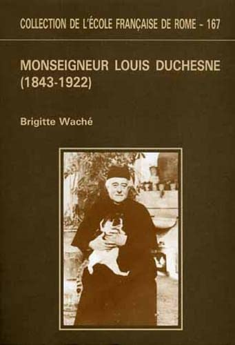 Monseigneur Louis Duchesne (1843-1922) : historien de l'Eglise, directeur de l'Ecole française de Rome