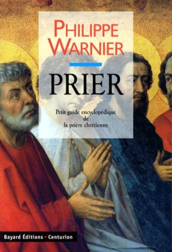 Prier : petit guide encyclopédique de la prière chrétienne