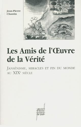 Les Amis de l'oeuvre de la vérité: jansénisme, miracles et fin du monde au XIXème siècle.
