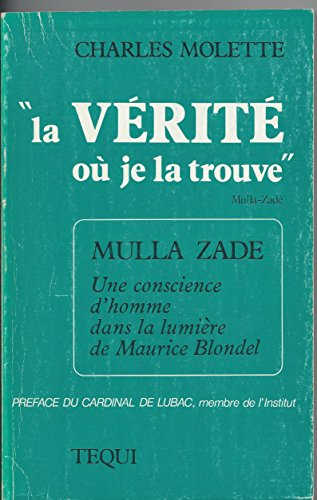 La Vérité où je la trouve : Mulla : Une conscience d'homme dans la lumière de Maurice Blondel