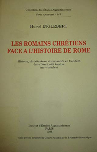Les Romains chrétiens face à l'histoire de Rome: histoire, christianisme et romanités en Occident dans l'Antiquité tardive (III-Vème siècles)