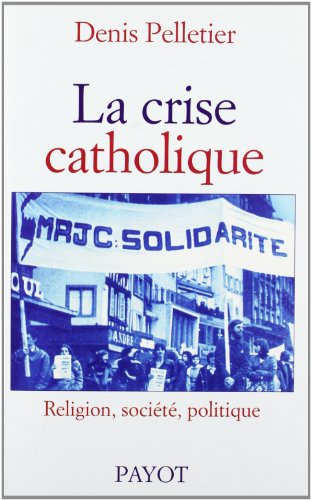 La Crise catholique : religion, société, politique en France, 1965-1978