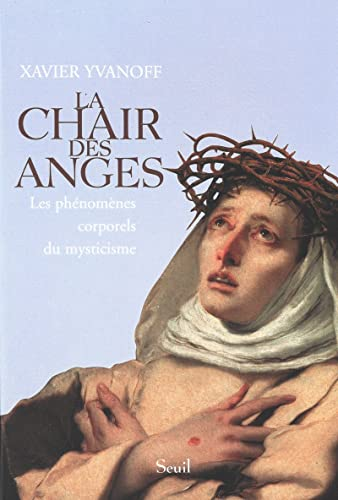 La Chair des anges : les phénomènes corporels du mysticisme