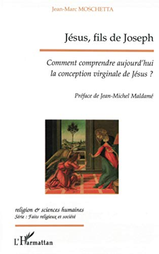 Jésus, fils de Joseph: Comment comprendre aujourd'hui la conception virginale de Jésus?