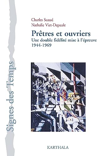 Prêtres et ouvriers: Une double fidélité mise à l'épreuve 1944-1969
