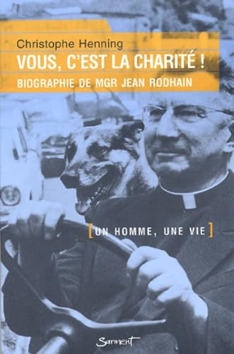 Vous, c'est la charité : Biographie de Mgr Jean Rodhain, fondateur du Secours Catholique