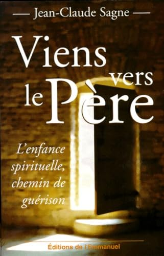 Viens vers le Père : L'enfance spirituelle, chemin de guérison