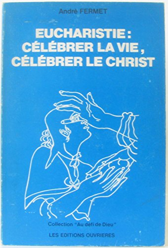 Eucharistie : célébrer la vie, célébrer le Christ