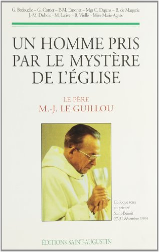 Un Homme pris par le mystère de l'Eglise : Le Père Marie-Joseph Le Guillou op : Colloque tenu au prieuré Saint-Benoït 27-31 décembre 1993