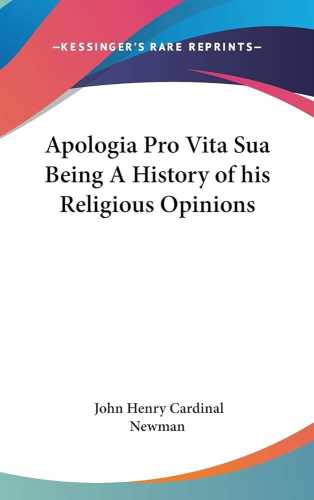 Apologia pro vita sua : Being A History of his Religious Opinions