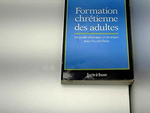 Formation chrétienne des adultes : Un guide théorique et pratique pour la catéchèse