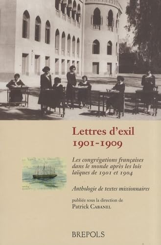 Lettres d'exil 1901-1909 : Les congrégations françaises dans le monde après les lois laïques de 1901 et 1904 : Anthologie de textes missionnaires