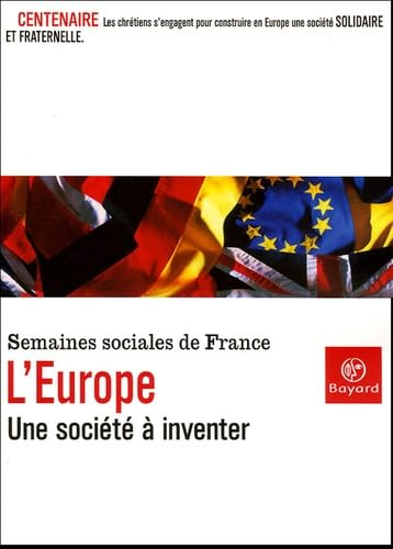 Semaines sociales de France : L'Europe, une société à inventer : Centenaire des semaines sociales de France. Actes de la LXXIXè session. Lille, Grand Palais, 23-26 septembre 2004