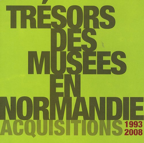 Trésors des musées en Normandie : Acquisitions 1993-2008