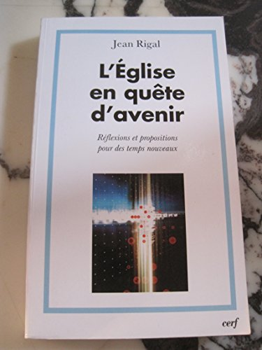 L'Eglise en quête d'avenir: réflexions et propositions pour des temps nouveaux