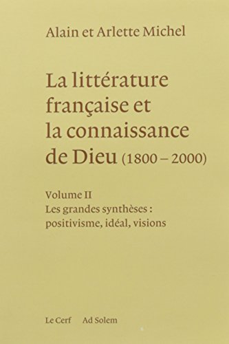 La Littérature française et la connaissance de Dieu (1800-2000) : Volume 2 : Les grandes synthèses : positivisme, idéal, visions