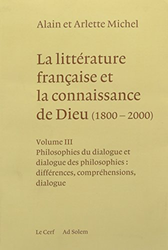 La Littérature française et la connaissance de Dieu (1800-2000) : Volume 3 : Philosophies du dialogue et dialogue des philosophies : différences, compréhensions, dialogue