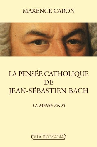 La Pensée catholique de Jean-Sébastien Bach : La Messe en si