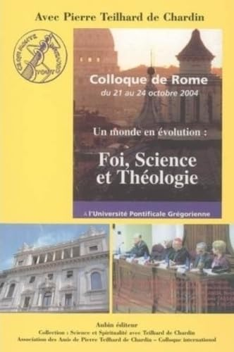 Avec Pierre Teilhard de Chardin Colloque de Rome du 21 au 24 octobre 2004 : Un monde en évolution : Foi, Science et Théologie
