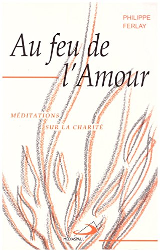 Au feu de l'amour : Méditations sur la charité
