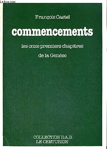 Commencements : Les onze premiers chapitres de la Genèse : Parole de Dieu et mythes de l'Orient ancien