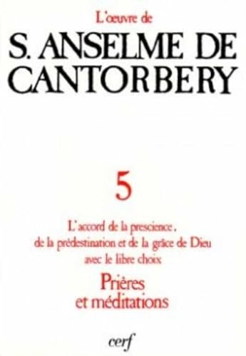 L'oeuvre d'Anselme de Cantorbery. 5 - Sur l'accord de la prescience, de la prédestination et de la grâce de Dieu avec le libre choix, prières et méditations.