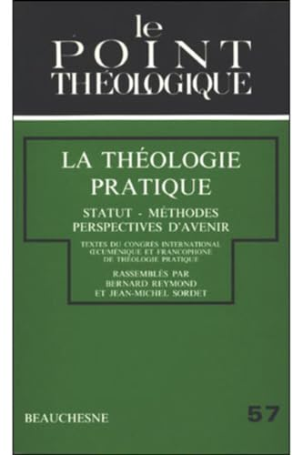 La Théologie pratique: statut, méthodes, perspectives d'avenir: textes du congrès international oecuménique et francophone de théologie pratique