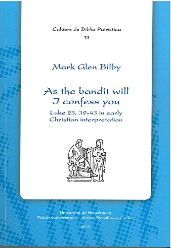 As the bandit will I confess you Luke 23, 39-43 in early Christian interpretation