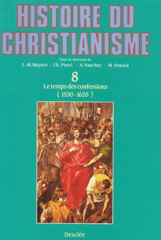 Histoire du christianisme des origines à nos jours : 8 - Le temps des confessions (1530-1620/30)