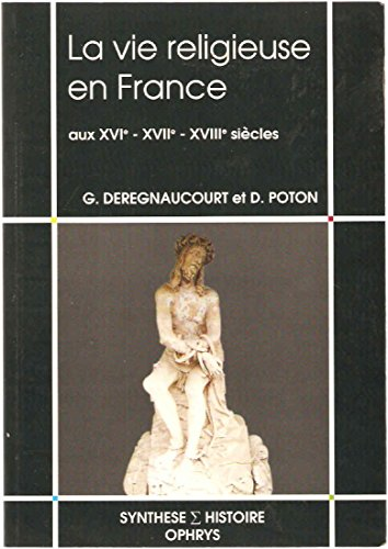 La Vie religieuse en France au XVIè - XVIIè - XVIIIème siècles