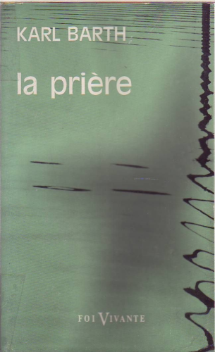 La Prière, d'après les catéchismes de la Réformation: sténogrammes de 3 séminaires adaptés par A. Roulin et Karl Barth