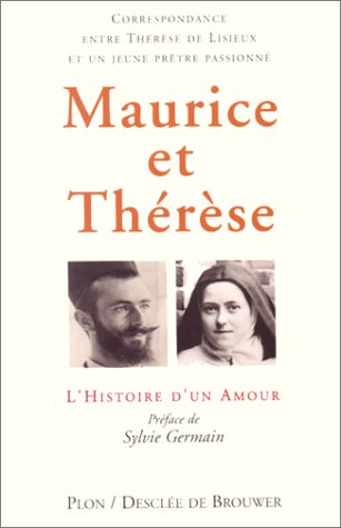 Maurice et Thérèse : L'histoire d'un amour : Correspondance entre Thérèse de Lisieux et un jeune prêtre passionné