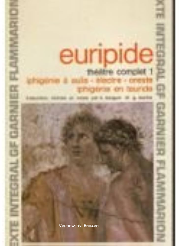 Théâtre complet 1 : Iphigénie à Aulis - Electre - Oreste - Iphigénie en Tauride