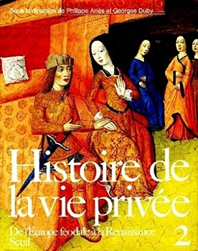 Histoire de la vie privée - Tome 2 - De l'Europe féodale à la Renaissance