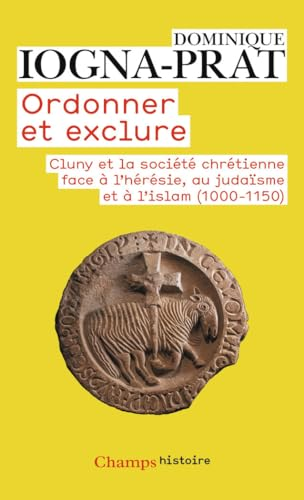 Ordonner et exclure : Cluny et la société chrétienne face à l'hérésie, au judaïsme et à l'Islam (1000-1150)