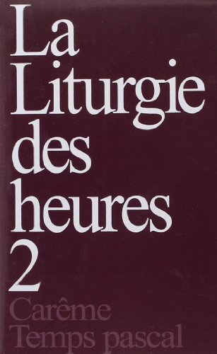 La liturgie des Heures. II. Carême - Temps pascal